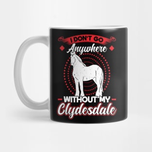 I Don't Go Anywhere Without My Clydesdale Mug